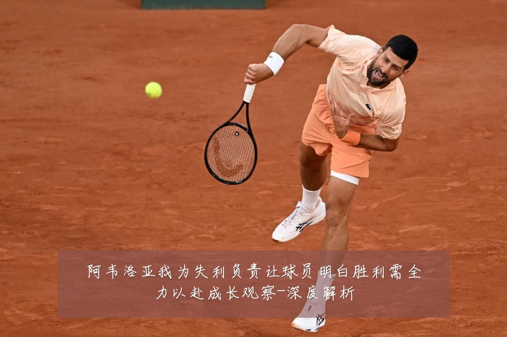 阿韦洛亚我为失利负责让球员明白胜利需全力以赴成长观察-深度解析